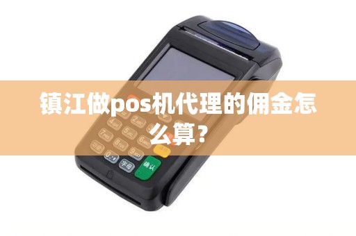 镇江做pos机代理的佣金怎么算？