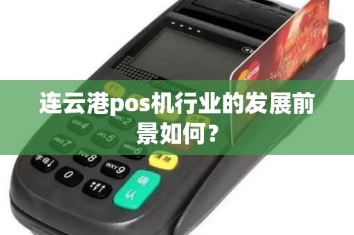 连云港pos机行业的发展前景如何？