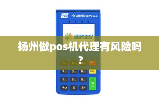 扬州做pos机代理有风险吗？