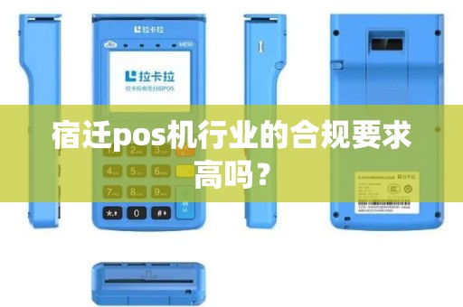 宿迁pos机行业的合规要求高吗？