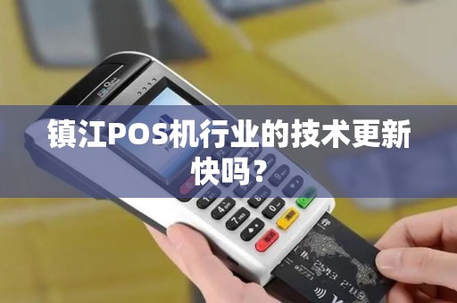 镇江POS机行业的技术更新快吗？