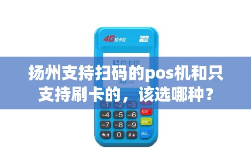扬州支持扫码的pos机和只支持刷卡的，该选哪种？