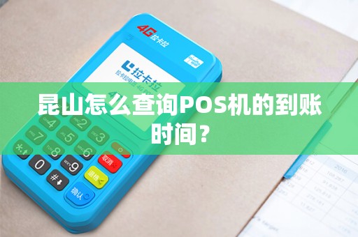 昆山怎么查询POS机的到账时间？