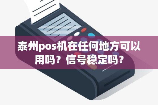 泰州pos机在任何地方可以用吗？信号稳定吗？