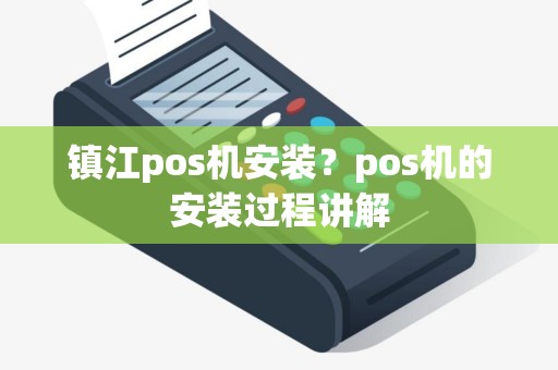 镇江pos机安装？pos机的安装过程讲解