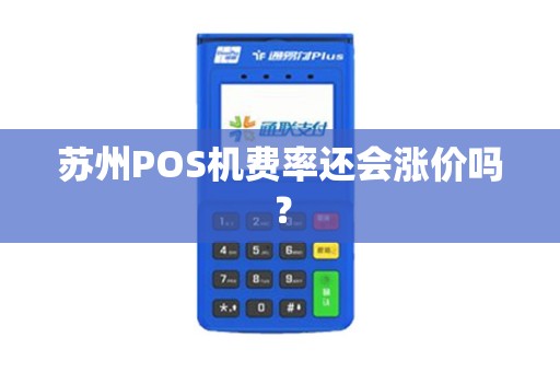 苏州POS机费率还会涨价吗？