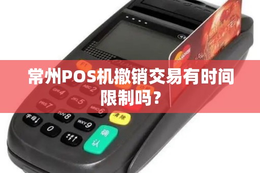 常州POS机撤销交易有时间限制吗？