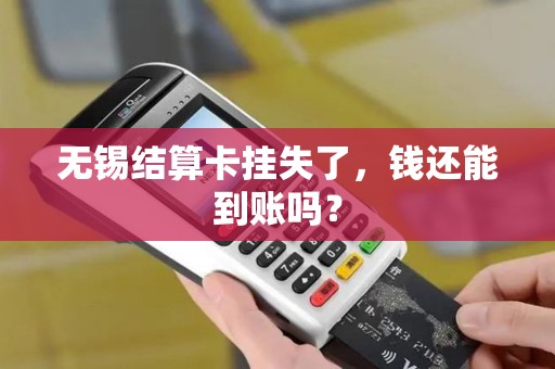 无锡结算卡挂失了，钱还能到账吗？