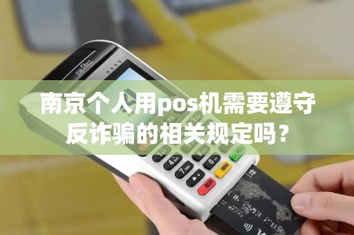 南京个人用pos机需要遵守反诈骗的相关规定吗？