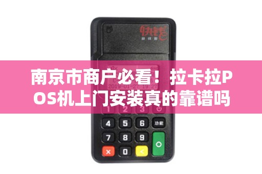 南京市商户必看！拉卡拉POS机上门安装真的靠谱吗？揭秘背后的5大陷阱！