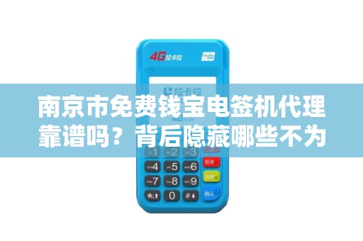 南京市免费钱宝电签机代理靠谱吗？背后隐藏哪些不为人知的秘密？