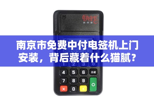 南京市免费中付电签机上门安装，背后藏着什么猫腻？