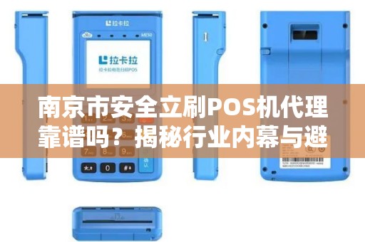 南京市安全立刷POS机代理靠谱吗？揭秘行业内幕与避坑指南！