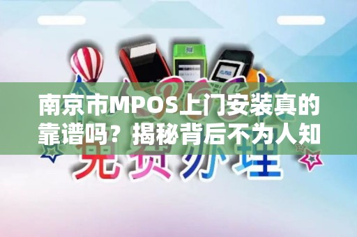 南京市MPOS上门安装真的靠谱吗？揭秘背后不为人知的3大陷阱！
