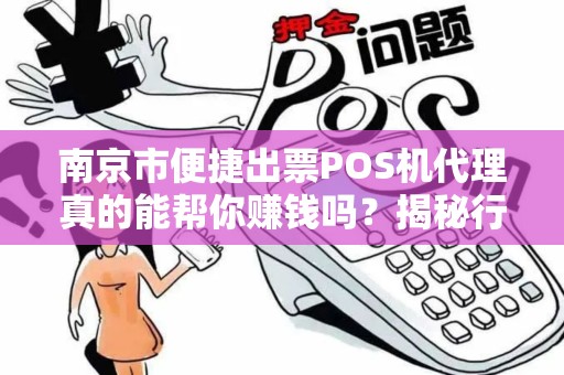 南京市便捷出票POS机代理真的能帮你赚钱吗？揭秘行业内幕与避坑指南！