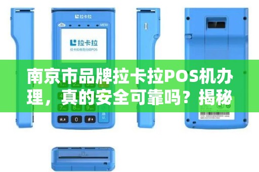 南京市品牌拉卡拉POS机办理，真的安全可靠吗？揭秘办理中的5大陷阱！