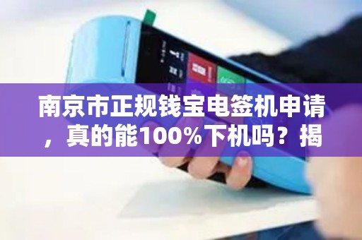 南京市正规钱宝电签机申请，真的能100%下机吗？揭秘申请中的5大陷阱！