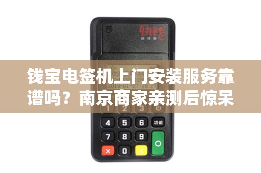 钱宝电签机上门安装服务靠谱吗？南京商家亲测后惊呆了！