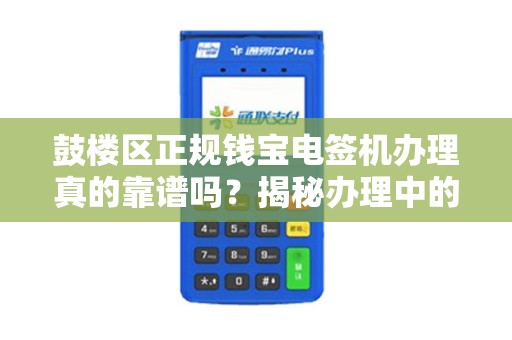 鼓楼区正规钱宝电签机办理真的靠谱吗？揭秘办理中的3大陷阱！
