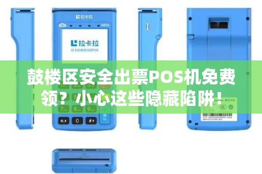 鼓楼区安全出票POS机免费领？小心这些隐藏陷阱！