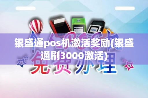 银盛通pos机激活奖励(银盛通刷3000激活)