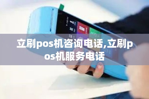 立刷pos机咨询电话,立刷pos机服务电话