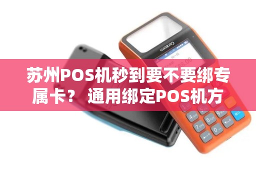 苏州POS机秒到要不要绑专属卡？ 通用绑定POS机方便吗？