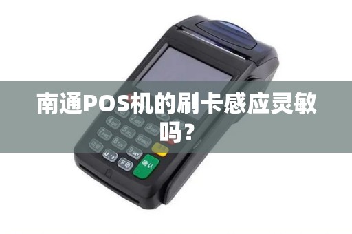 南通POS机的刷卡感应灵敏吗？