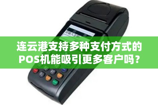 连云港支持多种支付方式的POS机能吸引更多客户吗？