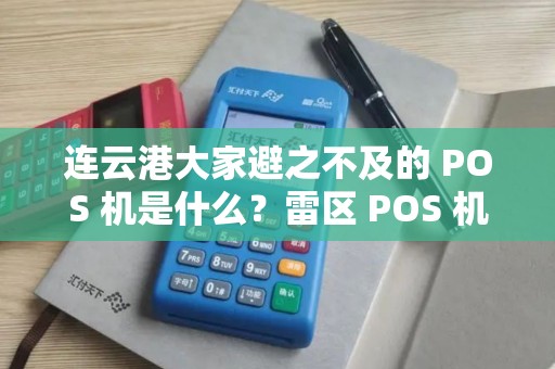 连云港大家避之不及的 POS 机是什么？雷区 POS 机怎么避开？
