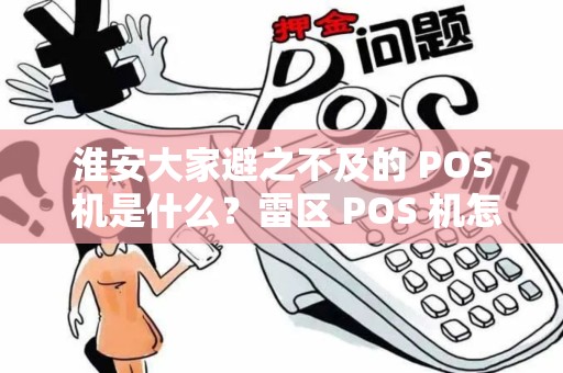 淮安大家避之不及的 POS 机是什么？雷区 POS 机怎么避开？