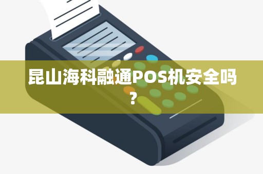 昆山海科融通POS机安全吗？