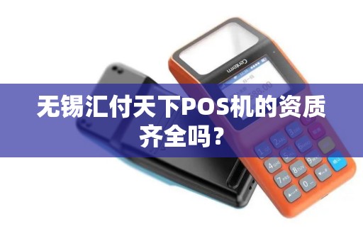 无锡汇付天下POS机的资质齐全吗？