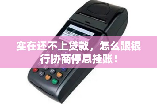 实在还不上贷款，怎么跟银行协商停息挂账！