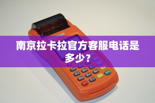 南京拉卡拉官方客服电话是多少？