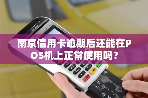 南京信用卡逾期后还能在POS机上正常使用吗？