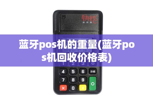 蓝牙pos机的重量(蓝牙pos机回收价格表)