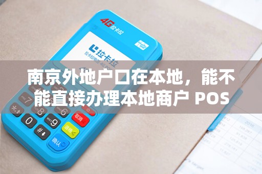 南京外地户口在本地，能不能直接办理本地商户 POS 机？