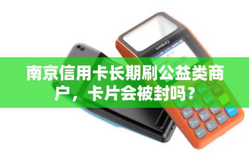 南京信用卡长期刷公益类商户,卡片会被封吗?