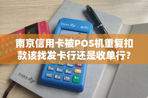 南京信用卡被POS机重复扣款该找发卡行还是收单行?