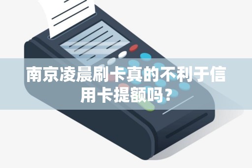 南京凌晨刷卡真的不利于信用卡提额吗？