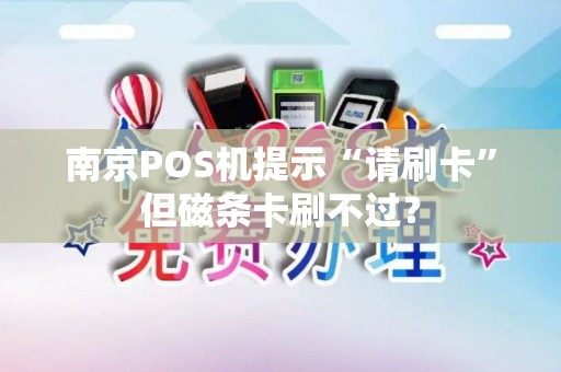 南京POS机提示“请刷卡”但磁条卡刷不过？