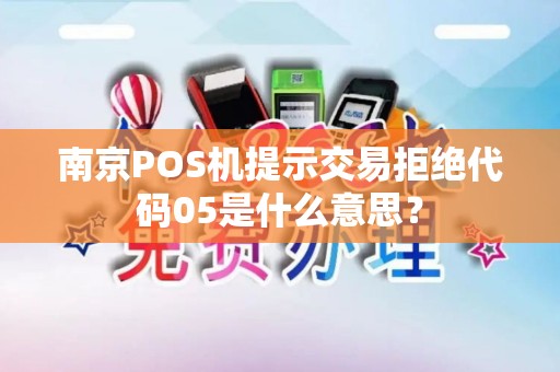 南京POS机提示交易拒绝代码05是什么意思？