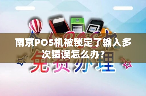 南京POS机被锁定了输入多次错误怎么办？
