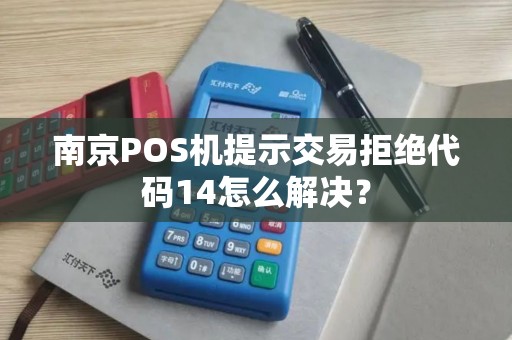 南京POS机提示交易拒绝代码14怎么解决？