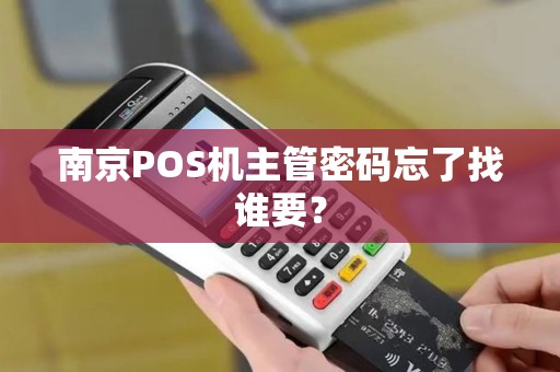 南京POS机主管密码忘了找谁要？