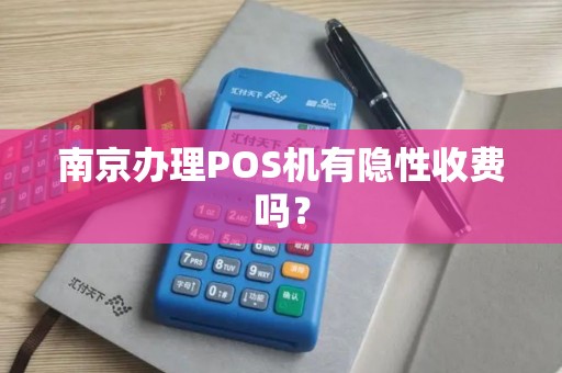 南京办理POS机有隐性收费吗？