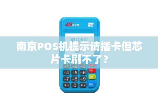 南京POS机提示请插卡但芯片卡刷不了？