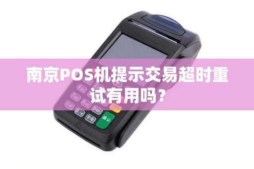 南京POS机提示交易超时重试有用吗？