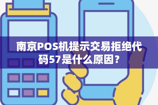 南京POS机提示交易拒绝代码57是什么原因？